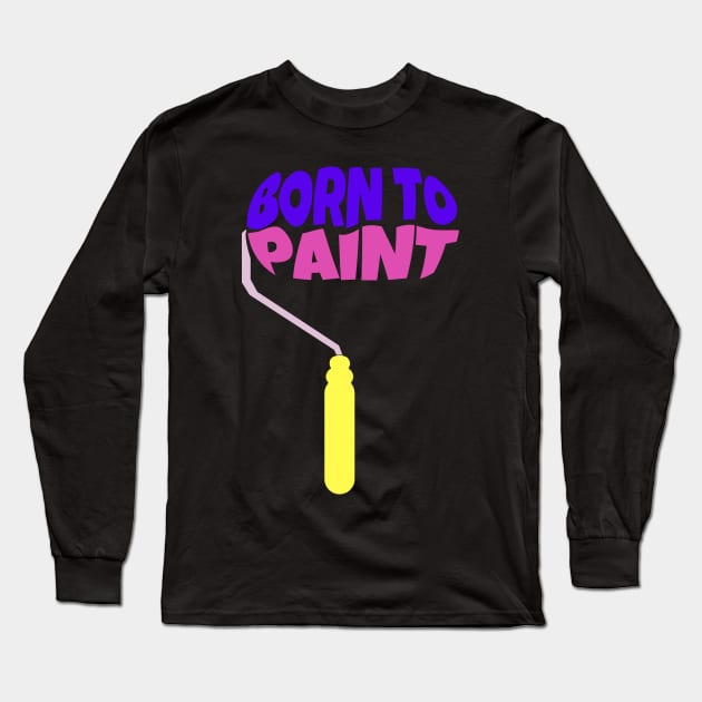 Born to Paint Long Sleeve T-Shirt by ardp13